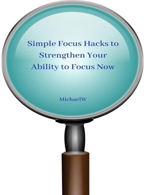 cover image of Simple Focus Hacks to Strengthen Your Ability to Focus Now